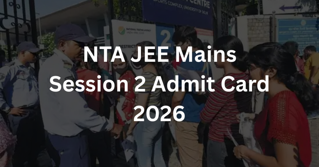 NTA JEE Mains Session 2 Admit Card 2026